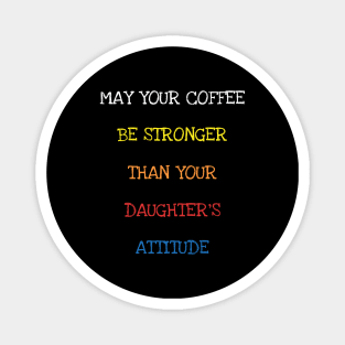 May Your Coffee Be Stronger Than Your Daughter's Attitude T-Shirt Magnet